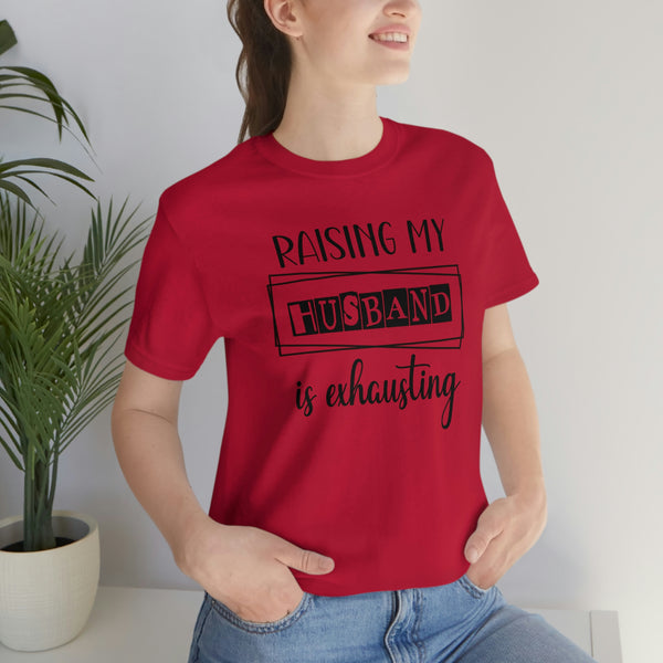 Raising my husband is exhausting | Unisex Jersey Short Sleeve Tee